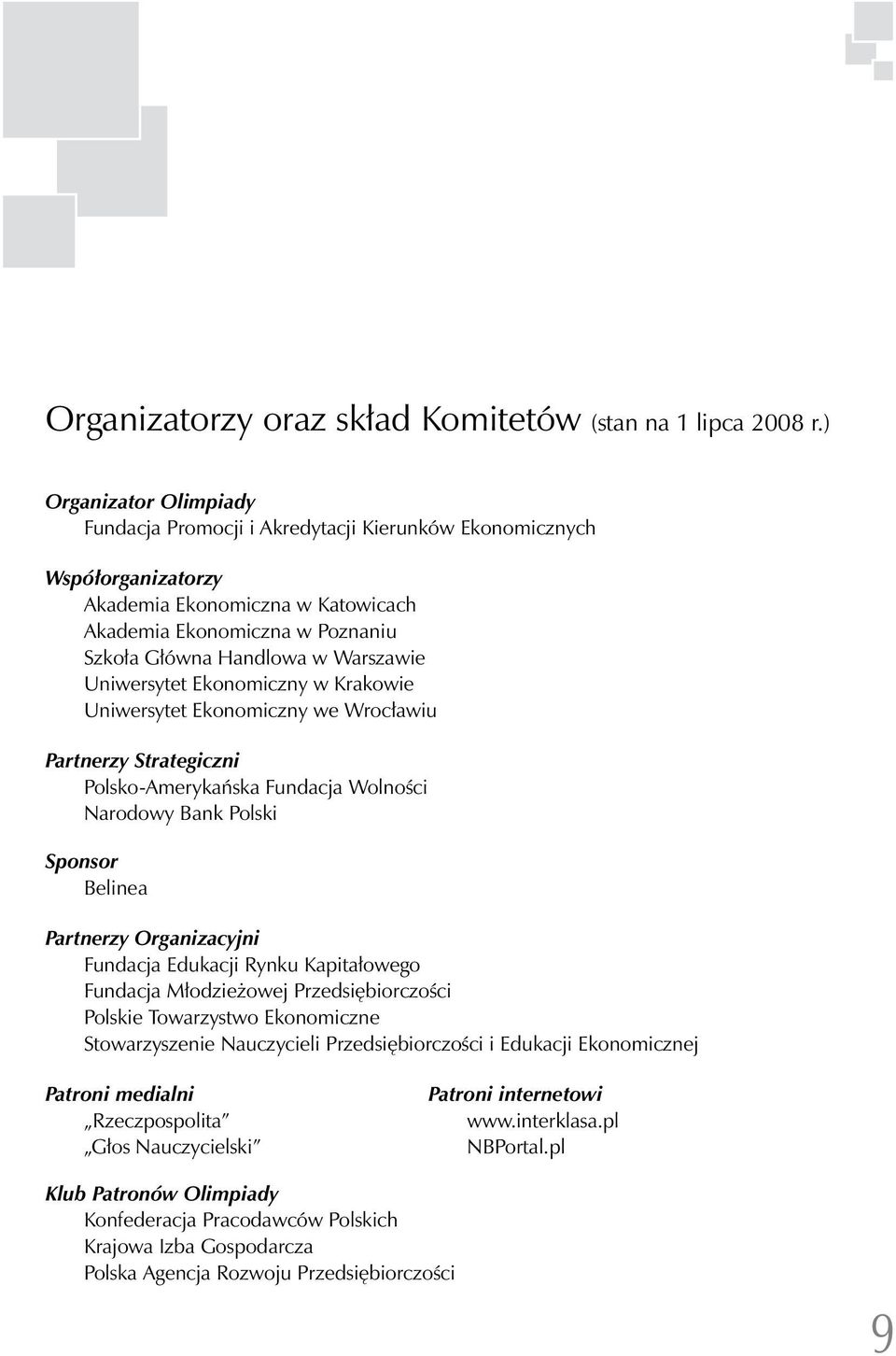 Uniwersytet Ekonomiczny w Krakowie Uniwersytet Ekonomiczny we Wrocławiu Partnerzy Strategiczni Polsko-Amerykańska Fundacja Wolności Narodowy Bank Polski Sponsor Belinea Partnerzy Organizacyjni