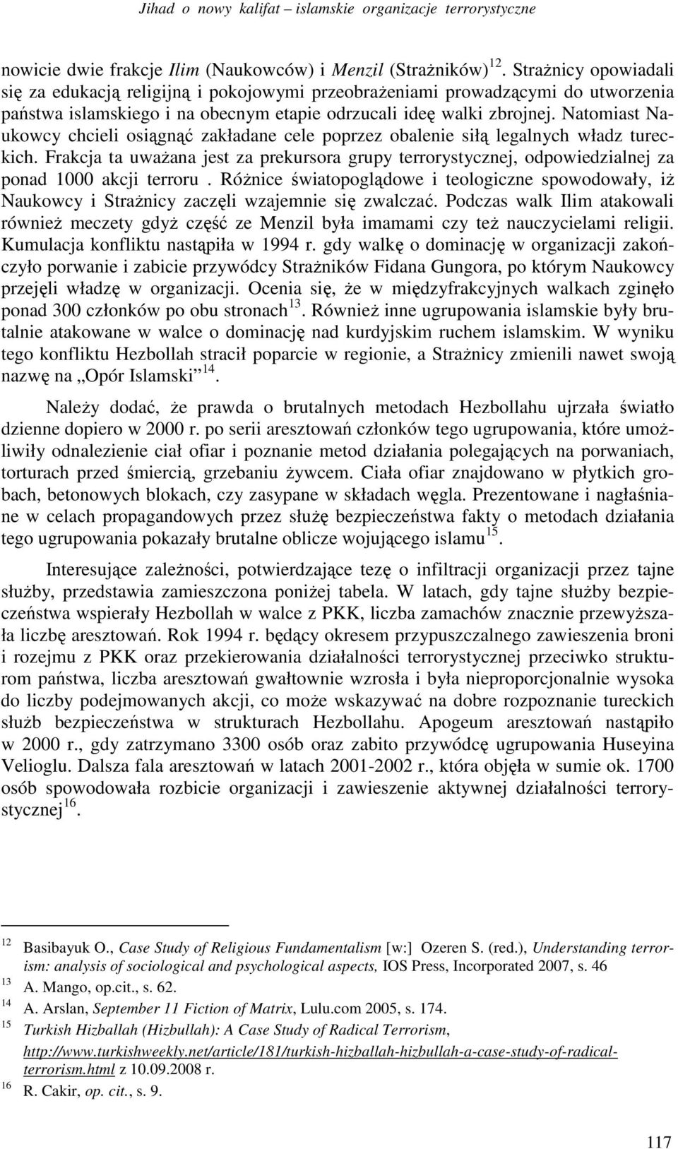 Natomiast Naukowcy chcieli osiągnąć zakładane cele poprzez obalenie siłą legalnych władz tureckich.