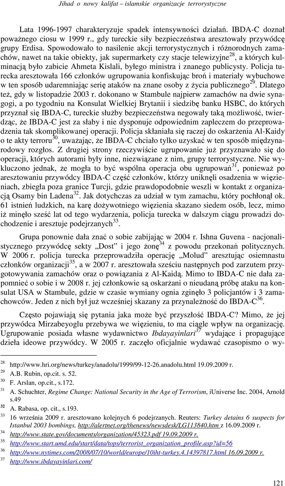 Spowodowało to nasilenie akcji terrorystycznych i róŝnorodnych zamachów, nawet na takie obiekty, jak supermarkety czy stacje telewizyjne 28, a których kulminacją było zabicie Ahmeta Kislali, byłego