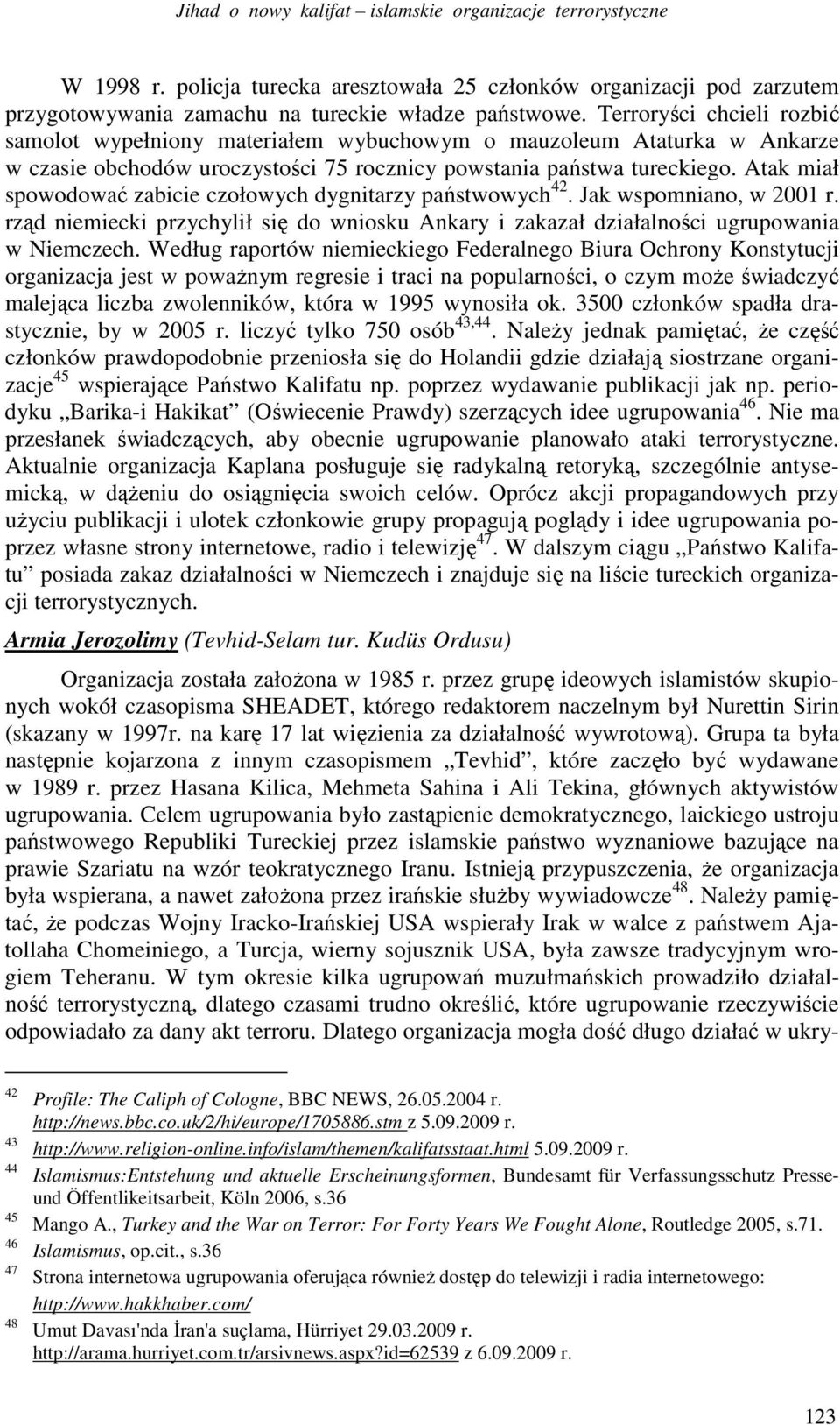 Atak miał spowodować zabicie czołowych dygnitarzy państwowych 42. Jak wspomniano, w 2001 r. rząd niemiecki przychylił się do wniosku Ankary i zakazał działalności ugrupowania w Niemczech.