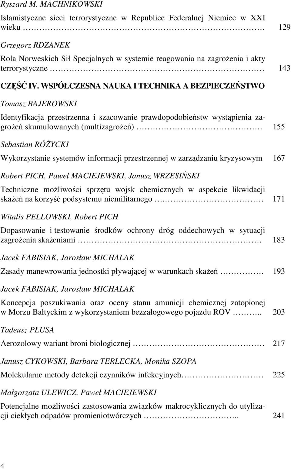 WSPÓŁCZESNA NAUKA I TECHNIKA A BEZPIECZEŃSTWO Tomasz BAJEROWSKI Identyfikacja przestrzenna i szacowanie prawdopodobieństw wystąpienia zagroŝeń skumulowanych (multizagroŝeń).