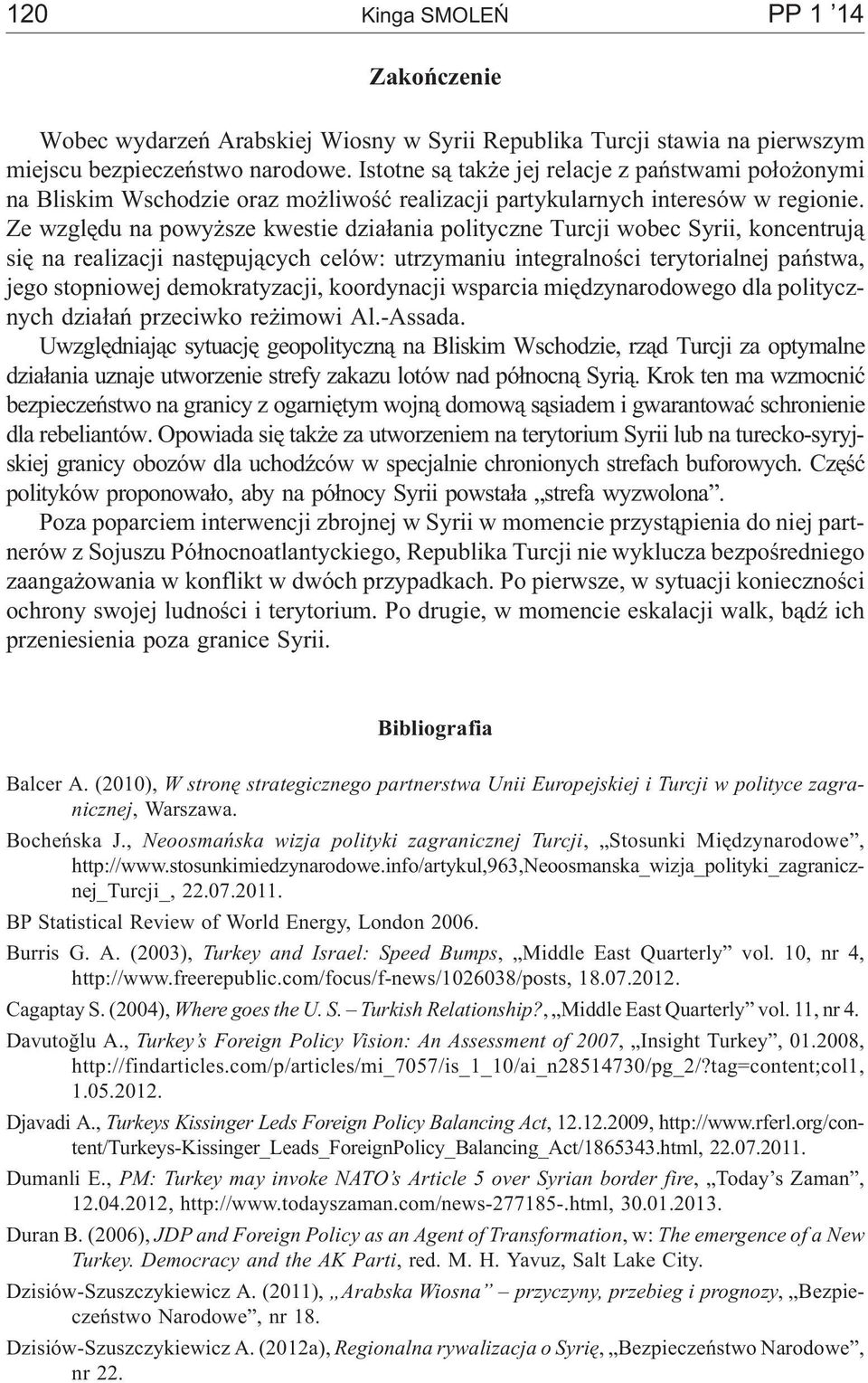 Ze wzglêdu na powy sze kwestie dzia³ania polityczne Turcji wobec Syrii, koncentruj¹ siê na realizacji nastêpuj¹cych celów: utrzymaniu integralnoœci terytorialnej pañstwa, jego stopniowej