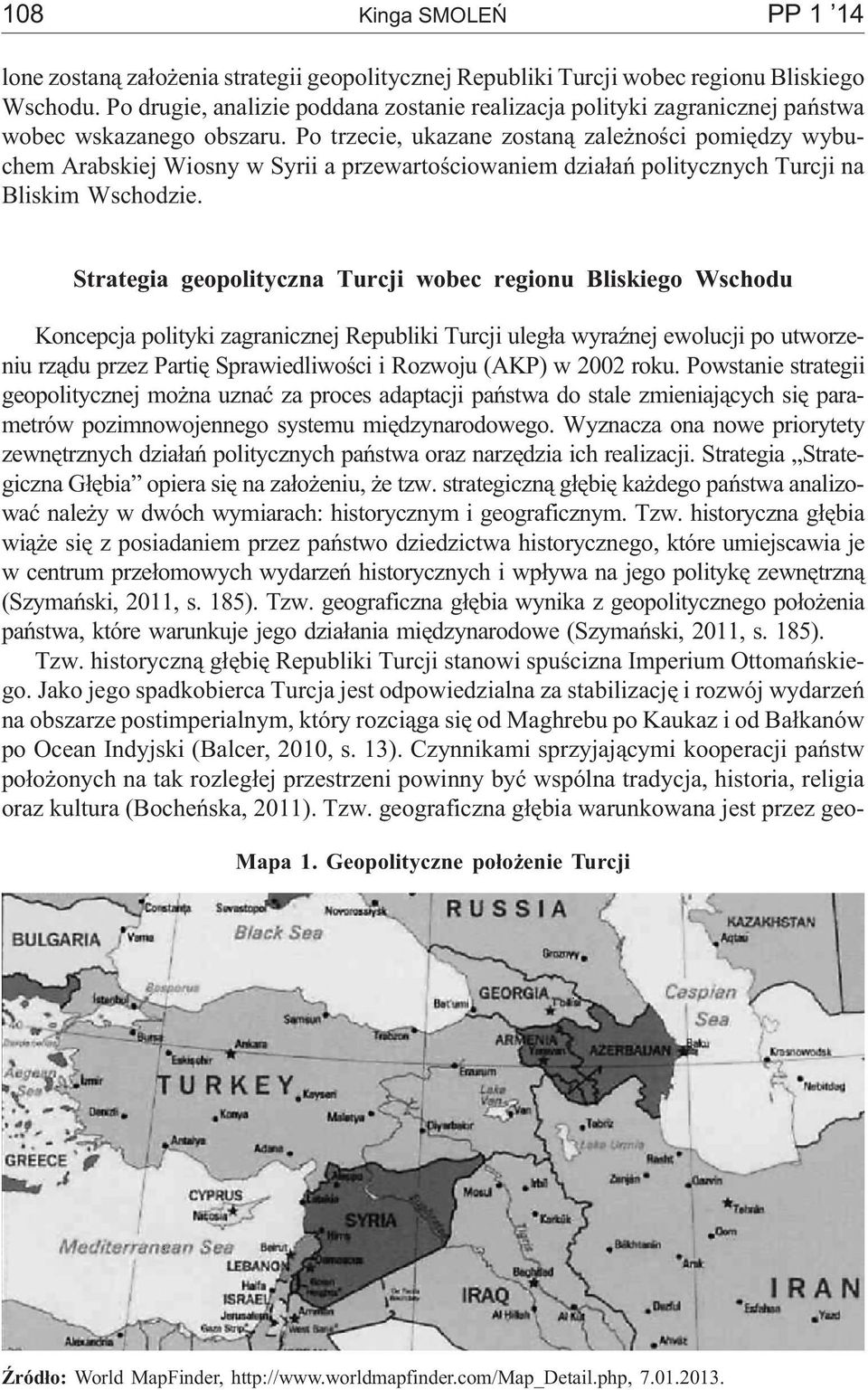 Po trzecie, ukazane zostan¹ zale noœci pomiêdzy wybuchem Arabskiej Wiosny w Syrii a przewartoœciowaniem dzia³añ politycznych Turcji na Bliskim Wschodzie.