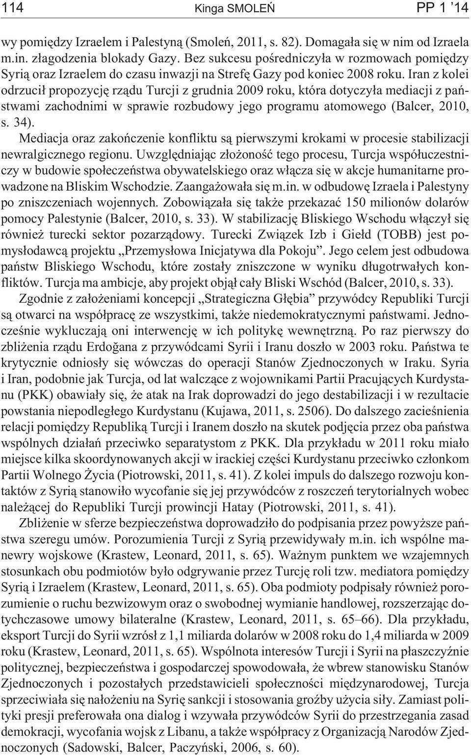 Iran z kolei odrzuci³ propozycjê rz¹du Turcji z grudnia 2009 roku, która dotyczy³a mediacji z pañstwami zachodnimi w sprawie rozbudowy jego programu atomowego (Balcer, 2010, s. 34).