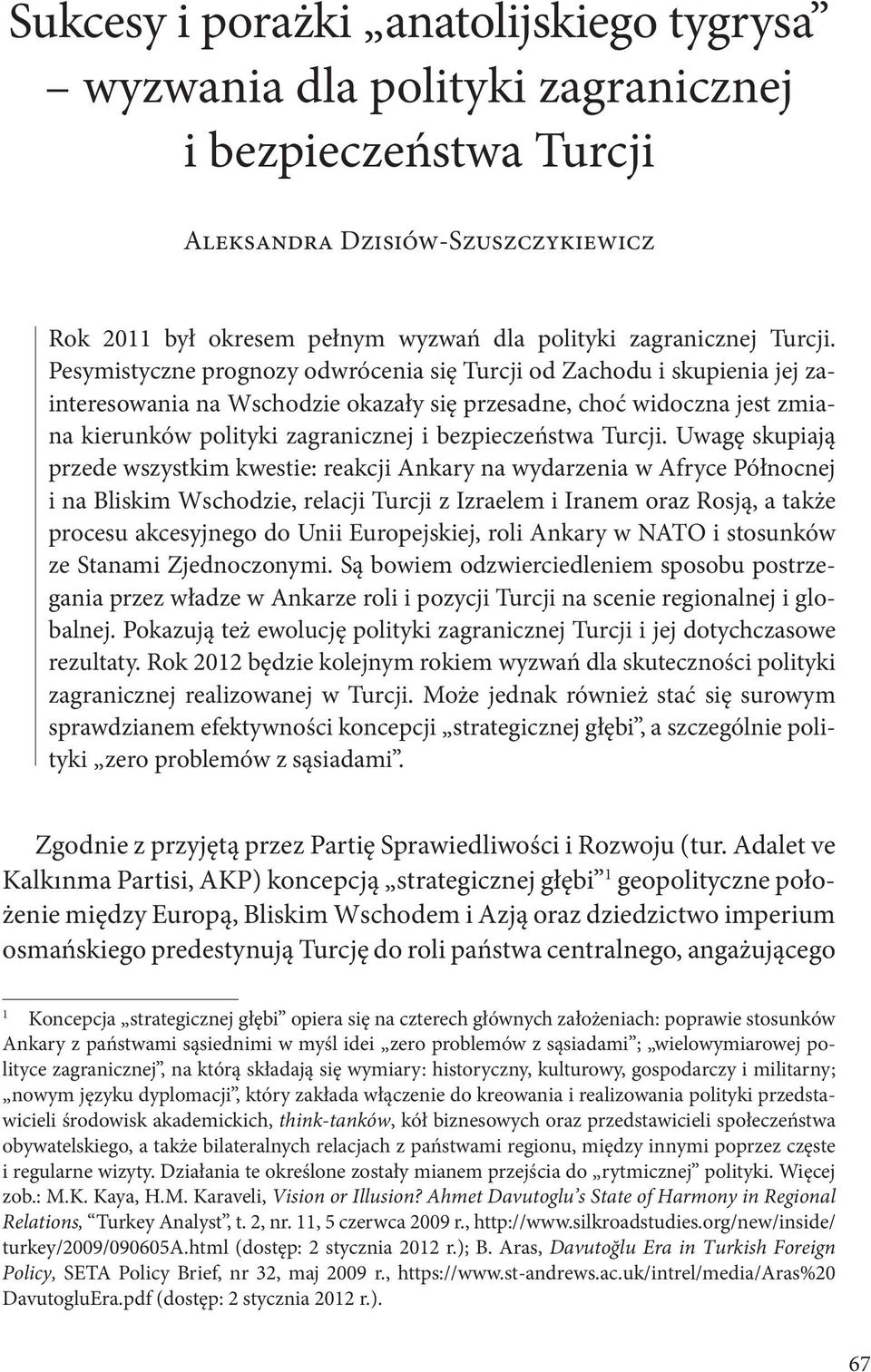 Pesymistyczne prognozy odwrócenia się Turcji od Zachodu i skupienia jej zainteresowania na Wschodzie okazały się przesadne, choć widoczna jest zmiana kierunków polityki zagranicznej i bezpieczeństwa 