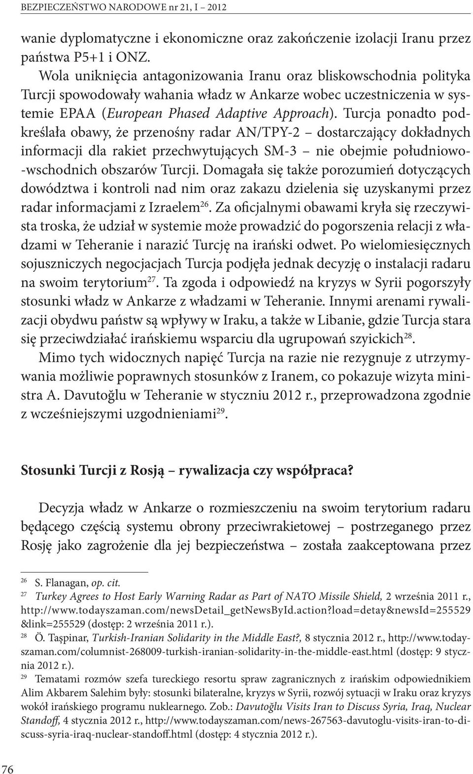 Turcja ponadto podkreślała obawy, że przenośny radar AN/TPY-2 dostarczający dokładnych informacji dla rakiet przechwytujących SM-3 nie obejmie południowo- -wschodnich obszarów Turcji.