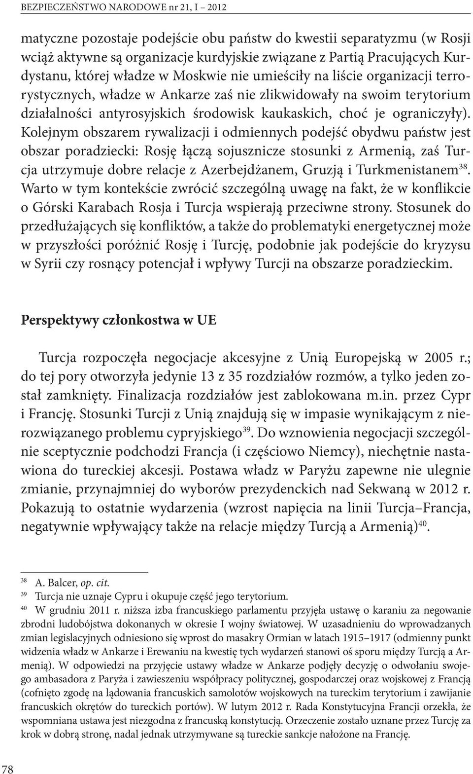 Kolejnym obszarem rywalizacji i odmiennych podejść obydwu państw jest obszar poradziecki: Rosję łączą sojusznicze stosunki z Armenią, zaś Turcja utrzymuje dobre relacje z Azerbejdżanem, Gruzją i