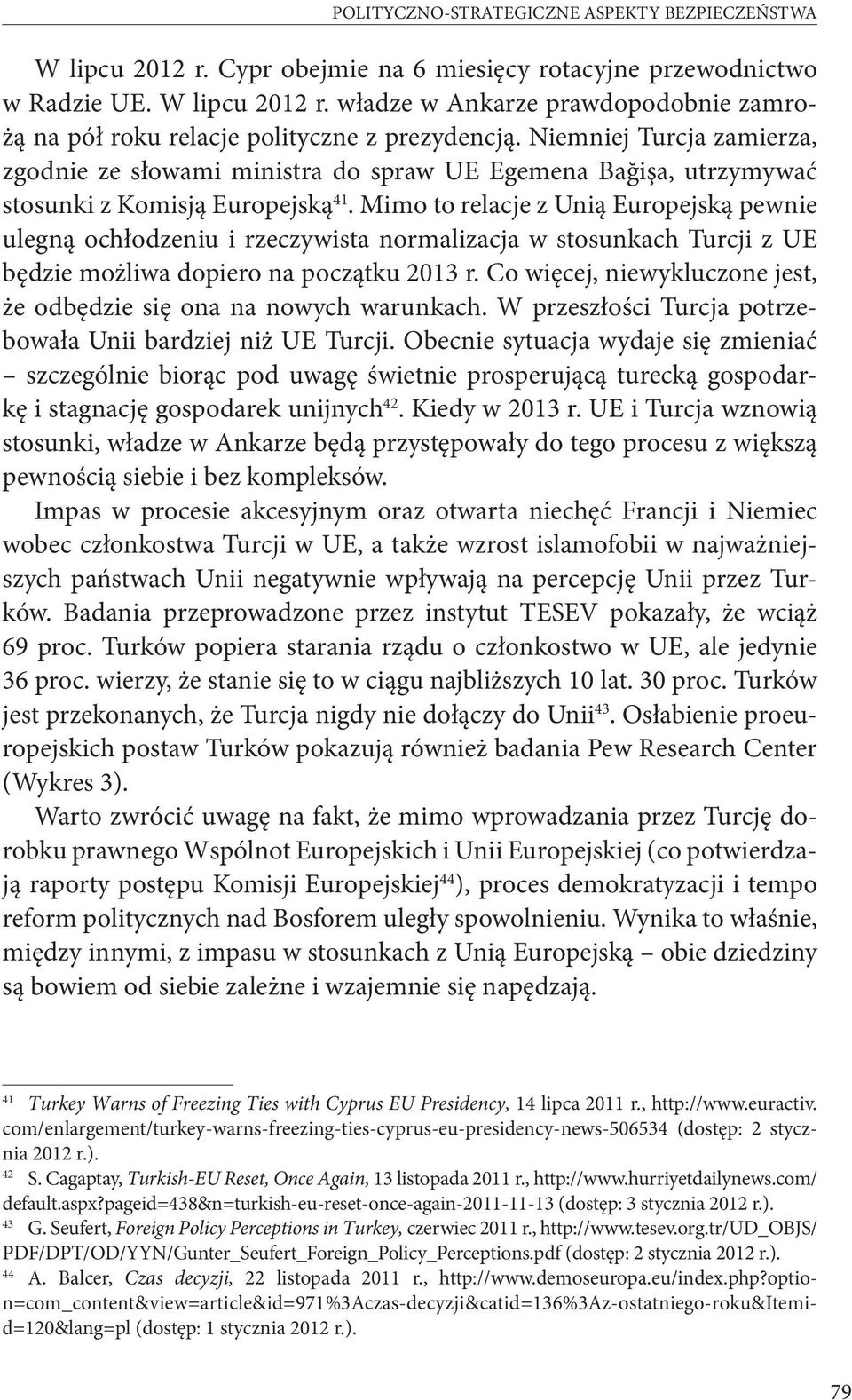 Mimo to relacje z Unią Europejską pewnie ulegną ochłodzeniu i rzeczywista normalizacja w stosunkach Turcji z UE będzie możliwa dopiero na początku 2013 r.