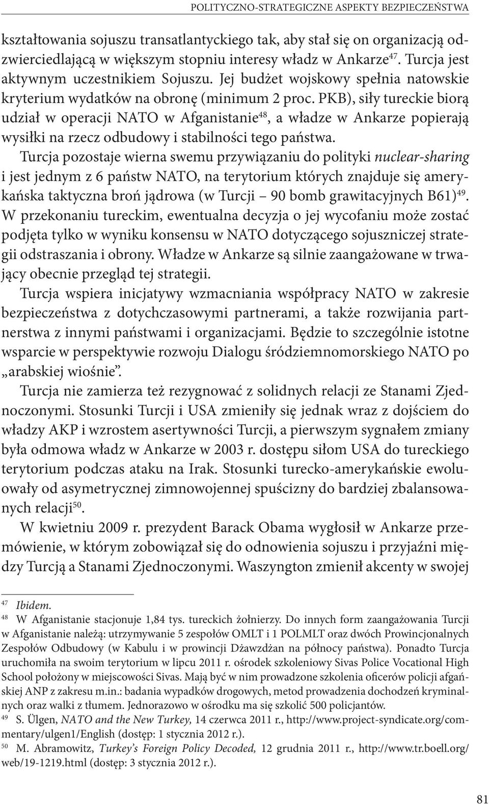 PKB), siły tureckie biorą udział w operacji NATO w Afganistanie 48, a władze w Ankarze popierają wysiłki na rzecz odbudowy i stabilności tego państwa.