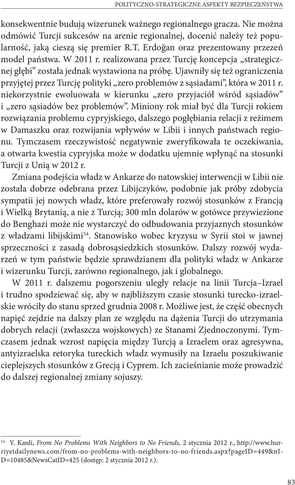 realizowana przez Turcję koncepcja strategicznej głębi została jednak wystawiona na próbę. Ujawniły się też ograniczenia przyjętej przez Turcję polityki zero problemów z sąsiadami, która w 2011 r.