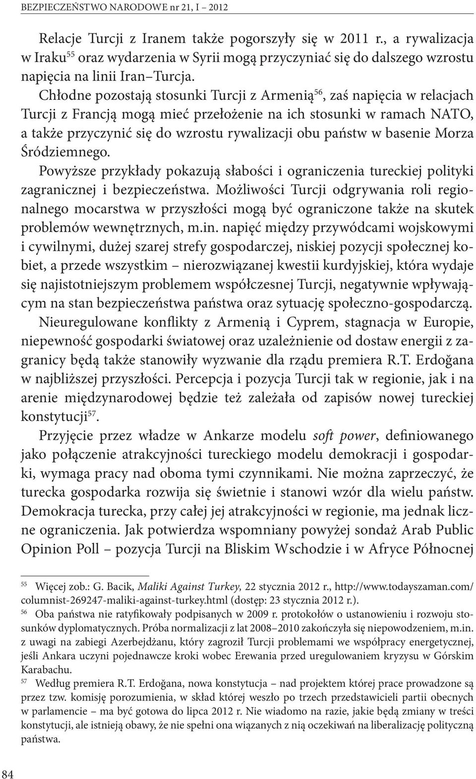 Chłodne pozostają stosunki Turcji z Armenią 56, zaś napięcia w relacjach Turcji z Francją mogą mieć przełożenie na ich stosunki w ramach NATO, a także przyczynić się do wzrostu rywalizacji obu państw