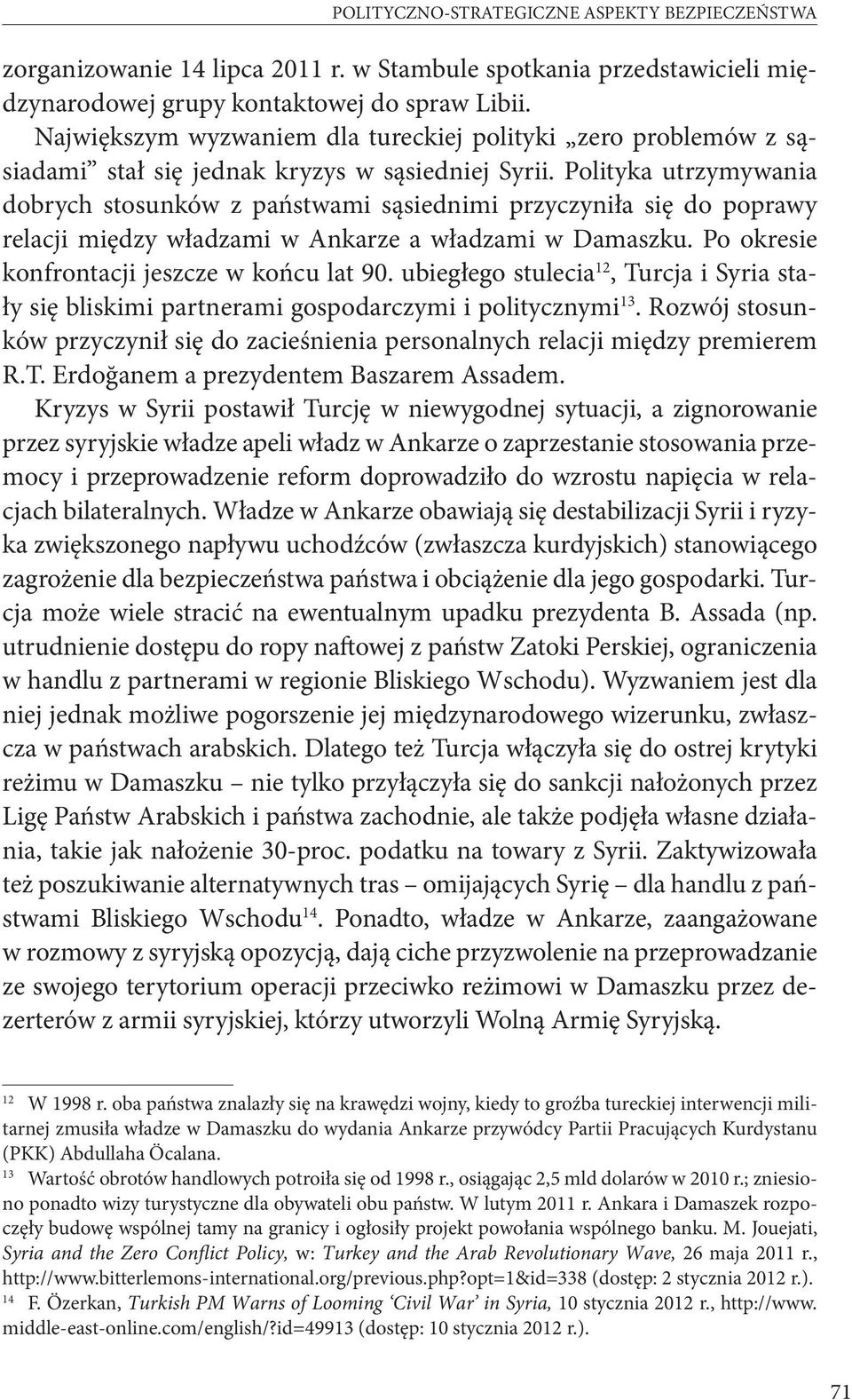 Polityka utrzymywania dobrych stosunków z państwami sąsiednimi przyczyniła się do poprawy relacji między władzami w Ankarze a władzami w Damaszku. Po okresie konfrontacji jeszcze w końcu lat 90.