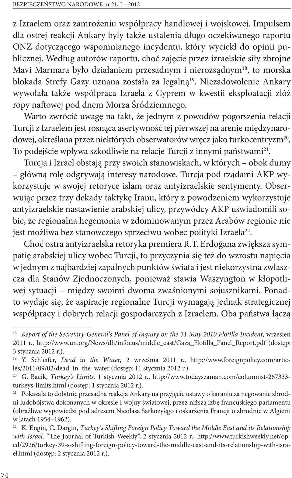 Według autorów raportu, choć zajęcie przez izraelskie siły zbrojne Mavi Marmara było działaniem przesadnym i nierozsądnym 18, to morska blokada Strefy Gazy uznana została za legalną 19.