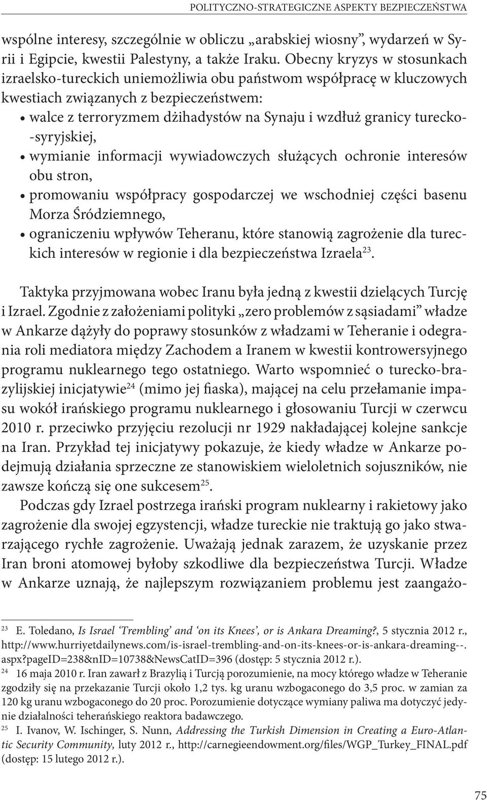 turecko- -syryjskiej, wymianie informacji wywiadowczych służących ochronie interesów obu stron, promowaniu współpracy gospodarczej we wschodniej części basenu Morza Śródziemnego, ograniczeniu wpływów