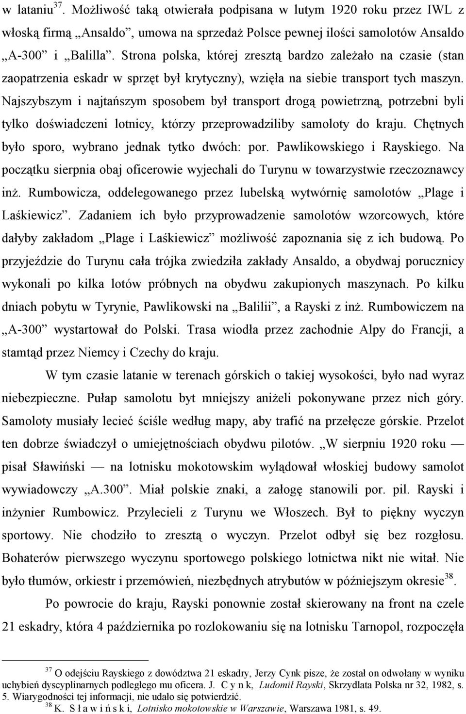 Najszybszym i najtańszym sposobem był transport drogą powietrzną, potrzebni byli tylko doświadczeni lotnicy, którzy przeprowadziliby samoloty do kraju.