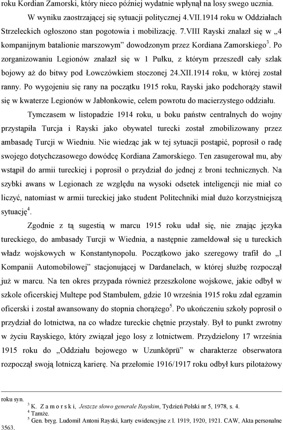 Po zorganizowaniu Legionów znalazł się w 1 Pułku, z którym przeszedł cały szlak bojowy aż do bitwy pod Łowczówkiem stoczonej 24.XII.1914 roku, w której został ranny.