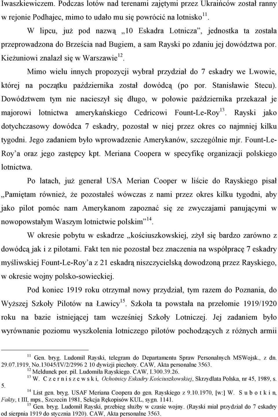 Mimo wielu innych propozycji wybrał przydział do 7 eskadry we Lwowie, której na początku października został dowódcą (po por. Stanisławie Stecu).