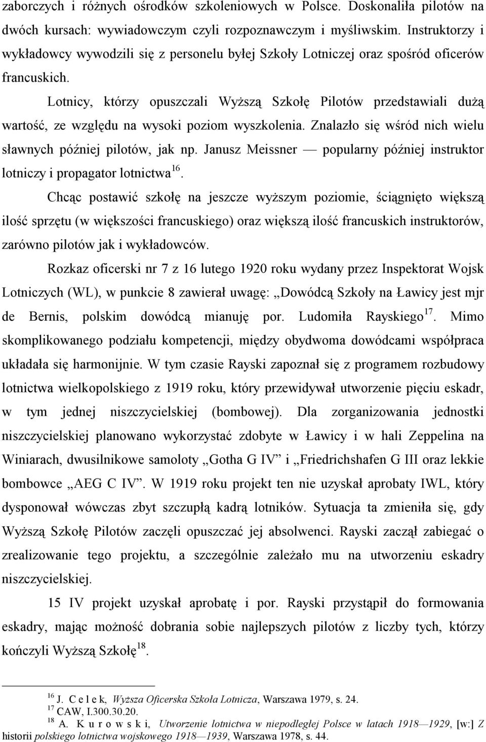 Lotnicy, którzy opuszczali Wyższą Szkołę Pilotów przedstawiali dużą wartość, ze względu na wysoki poziom wyszkolenia. Znalazło się wśród nich wielu sławnych później pilotów, jak np.