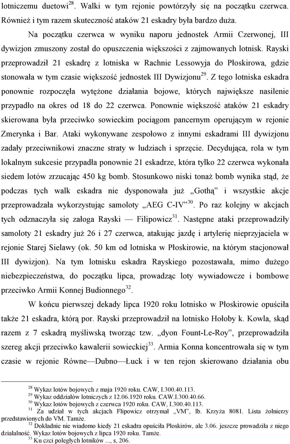 Rayski przeprowadził 21 eskadrę z lotniska w Rachnie Lessowyja do Płoskirowa, gdzie stonowała w tym czasie większość jednostek III Dywizjonu 29.