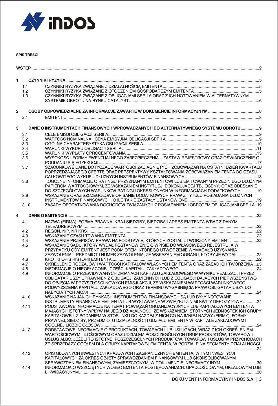 1 CELE EMISJI OBLIGACJI SERII A...9 3.2 WARTOŚĆ NOMINALNA I CENA EMISYJNA OBLIGACJI SERII A...9 3.3 OGÓLNA CHARAKTERYSTYKA OBLIGACJI SERII A... 10 3.4 WARUNKI WYKUPU OBLIGACJI SERII A... 11 3.