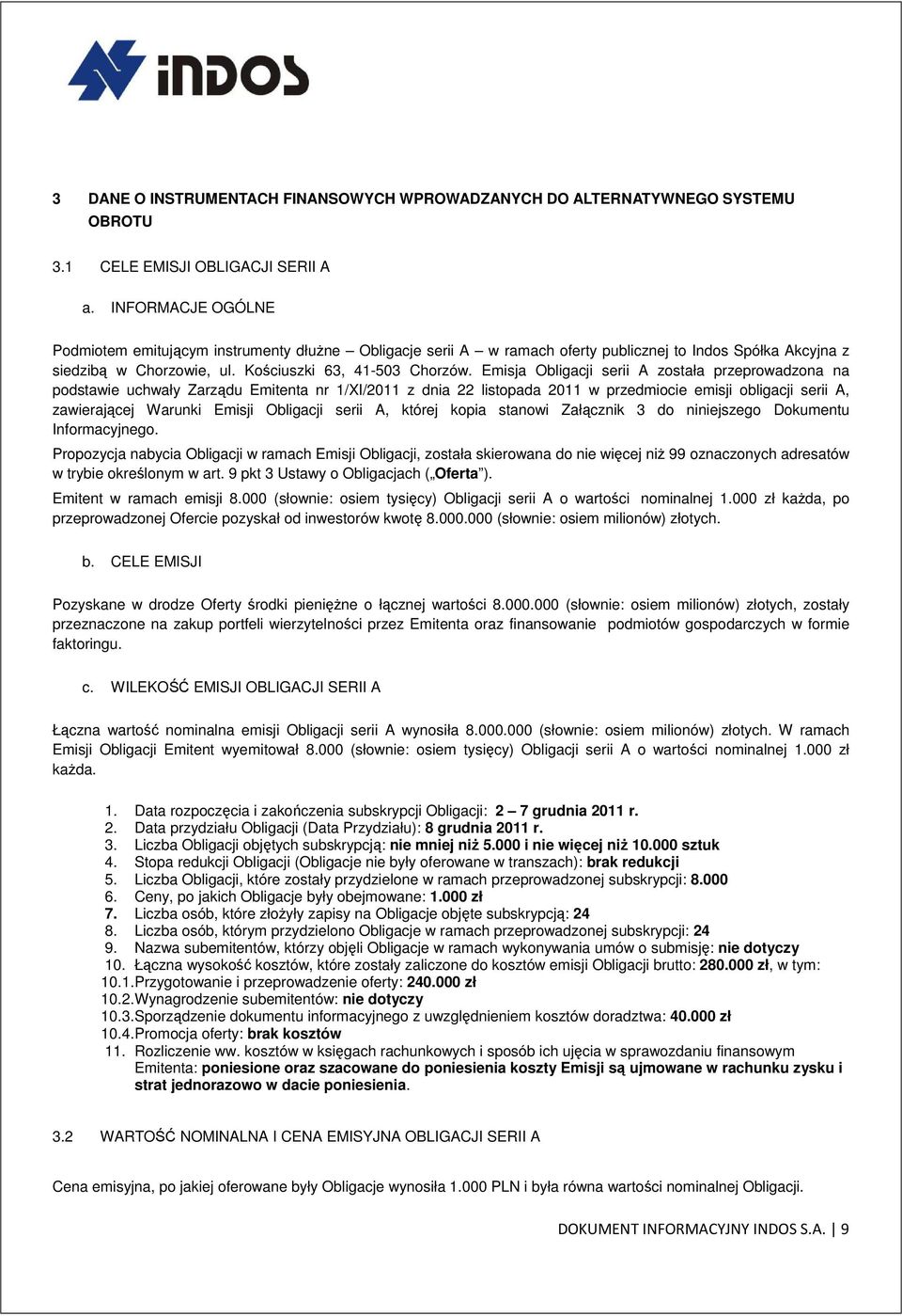 Emisja Obligacji serii A została przeprowadzona na podstawie uchwały Zarządu Emitenta nr 1/XI/2011 z dnia 22 listopada 2011 w przedmiocie emisji obligacji serii A, zawierającej Warunki Emisji