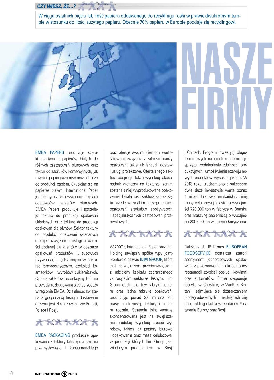 Nasze firmy EMEA Papers produkuje szeroki asortyment papierów białych do różnych zastosowań biurowych oraz tektur do zadruków komercyjnych, jak również papier gazetowy oraz celulozę do produkcji