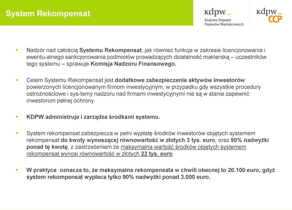 Celem Systemu Rekompensat jest dodatkowe zabezpieczenie aktywów inwestorów powierzonych licencjonowanym firmom inwestycyjnym, w przypadku gdy wszystkie procedury ostrożnościowe i sys temy nadzoru nad