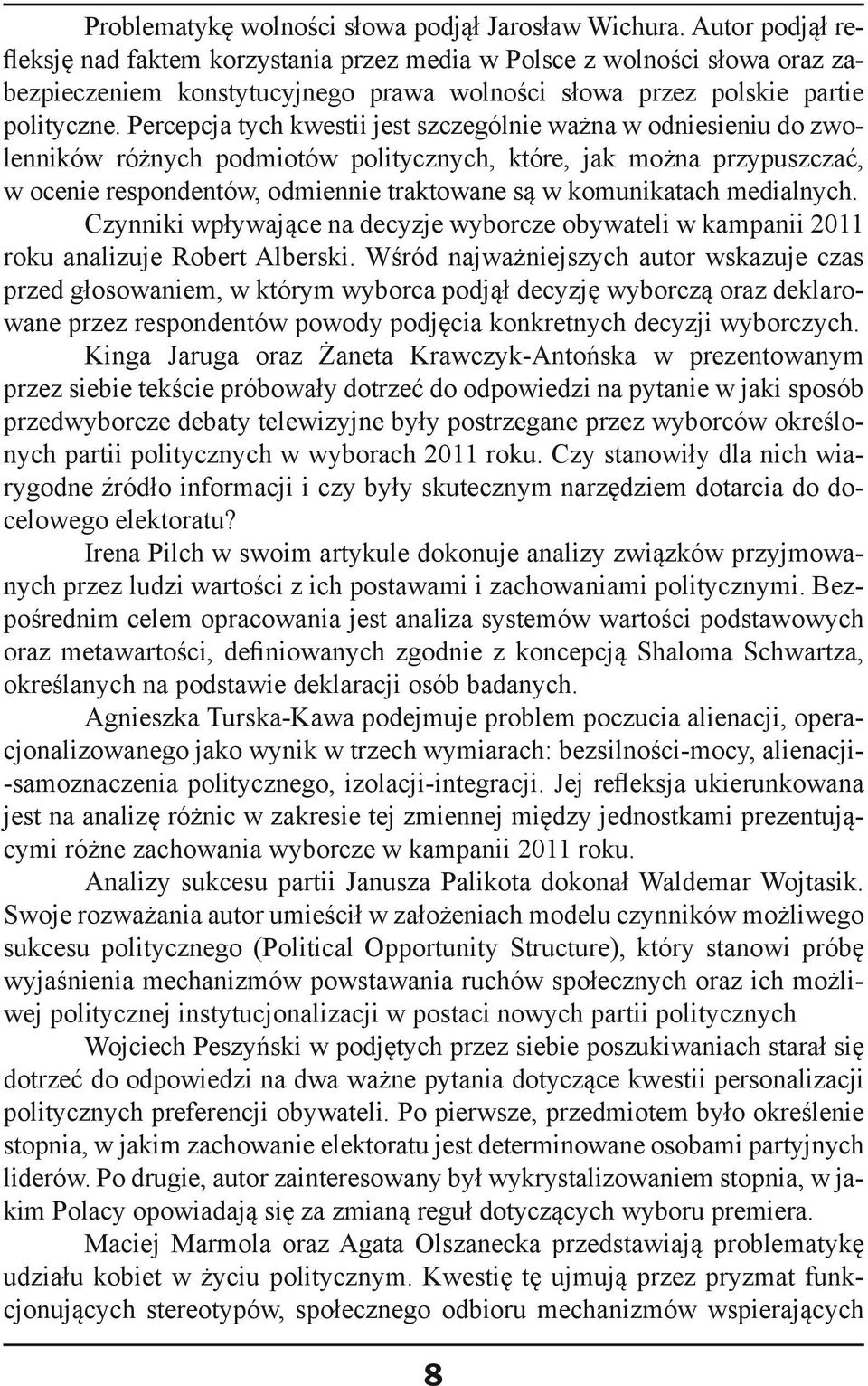 Percepcja tych kwestii jest szczególnie ważna w odniesieniu do zwolenników różnych podmiotów politycznych, które, jak można przypuszczać, w ocenie respondentów, odmiennie traktowane są w komunikatach