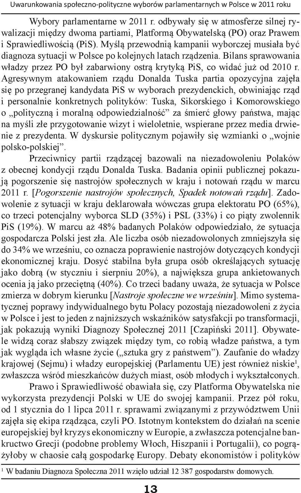 Myślą przewodnią kampanii wyborczej musiała być diagnoza sytuacji w Polsce po kolejnych latach rządzenia. Bilans sprawowania władzy przez PO był zabarwiony ostrą krytyką PiS, co widać już od 2010 r.
