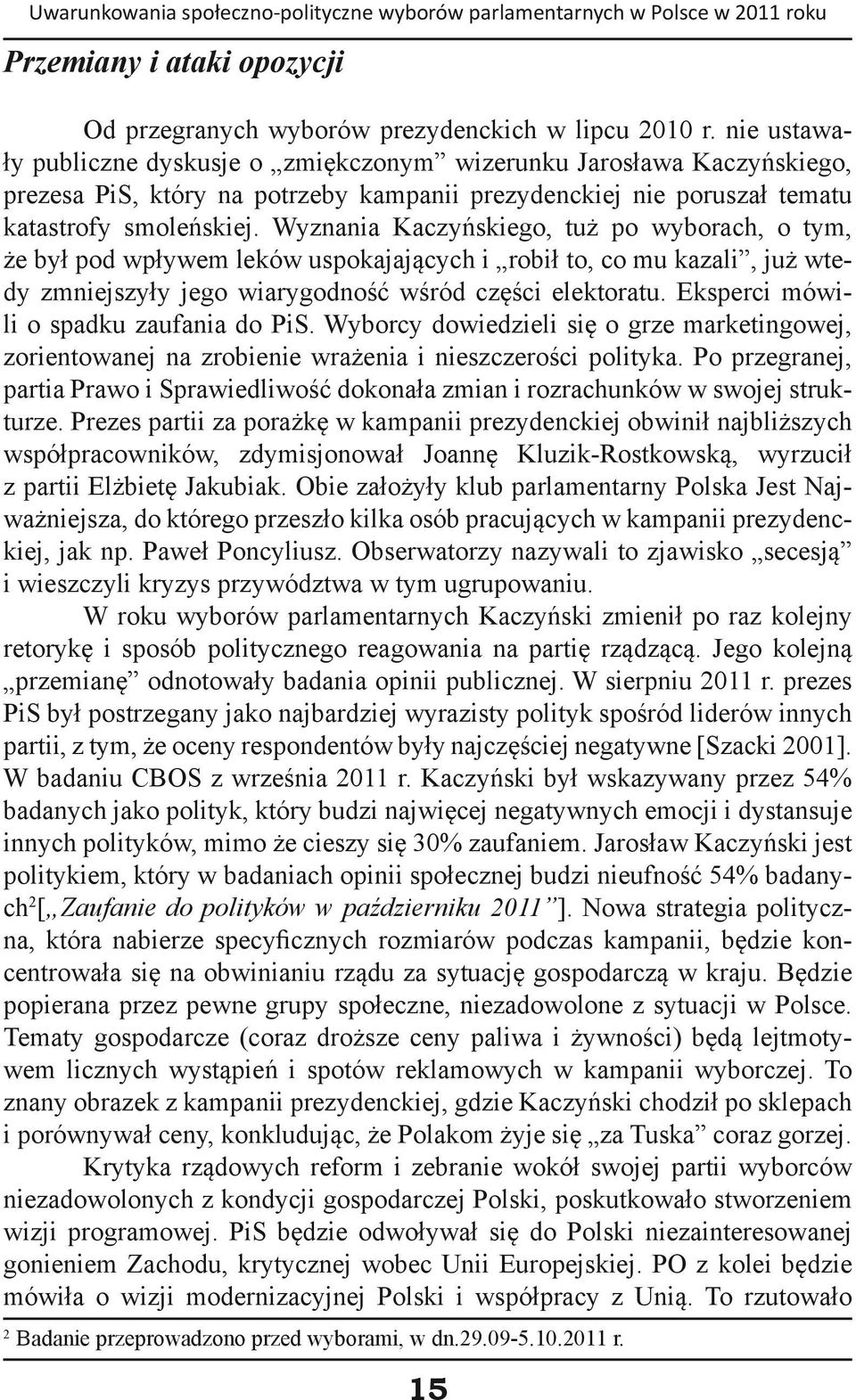 Wyznania Kaczyńskiego, tuż po wyborach, o tym, że był pod wpływem leków uspokajających i robił to, co mu kazali, już wtedy zmniejszyły jego wiarygodność wśród części elektoratu.
