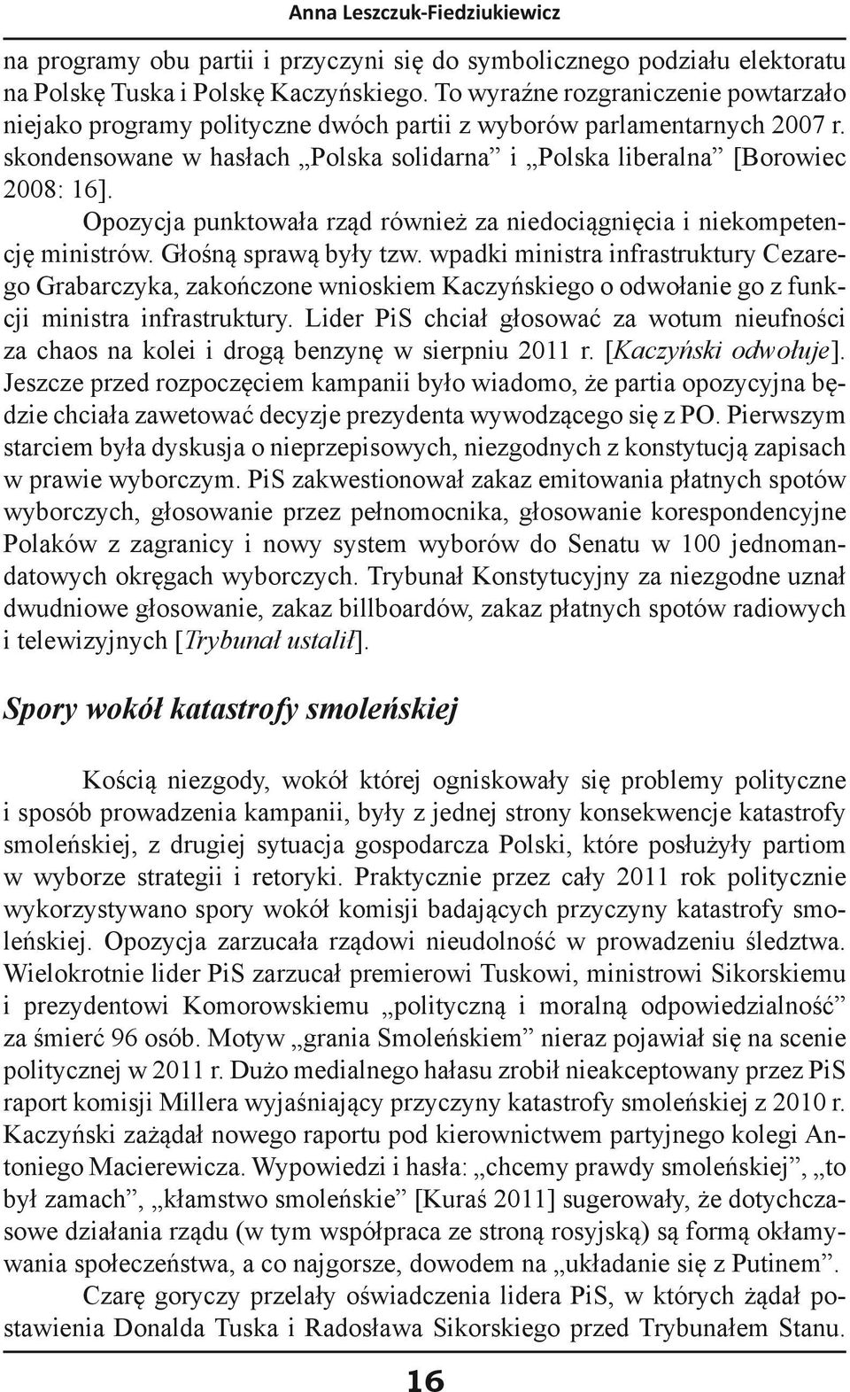 Opozycja punktowała rząd również za niedociągnięcia i niekompetencję ministrów. Głośną sprawą były tzw.