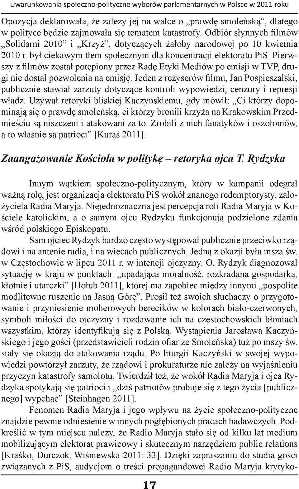 Pierwszy z filmów został potępiony przez Radę Etyki Mediów po emisji w TVP, drugi nie dostał pozwolenia na emisję.