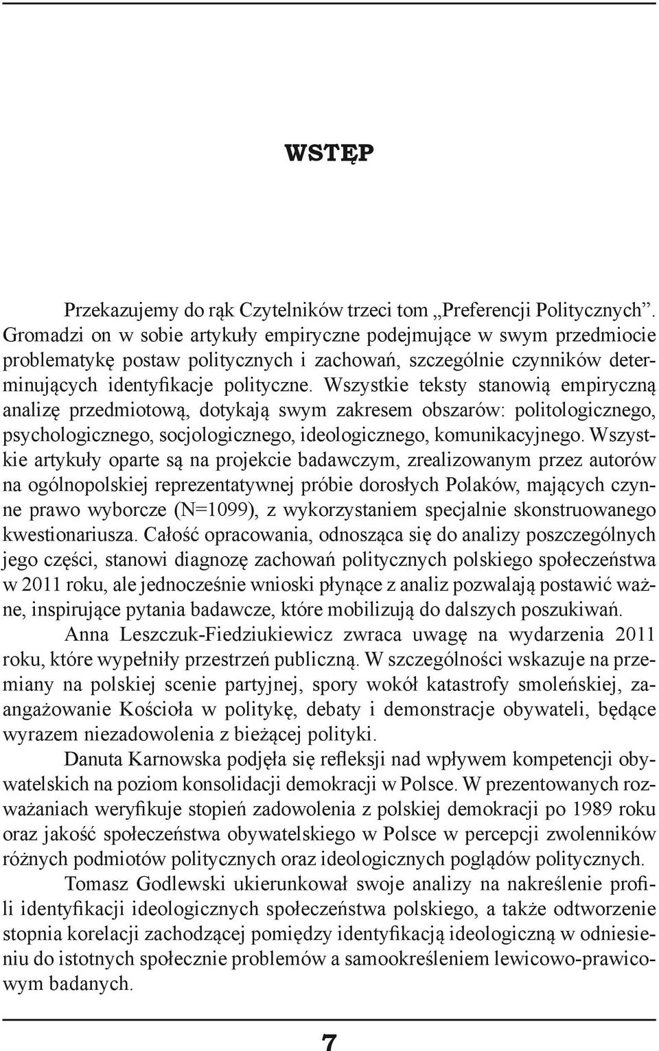 Wszystkie teksty stanowią empiryczną analizę przedmiotową, dotykają swym zakresem obszarów: politologicznego, psychologicznego, socjologicznego, ideologicznego, komunikacyjnego.