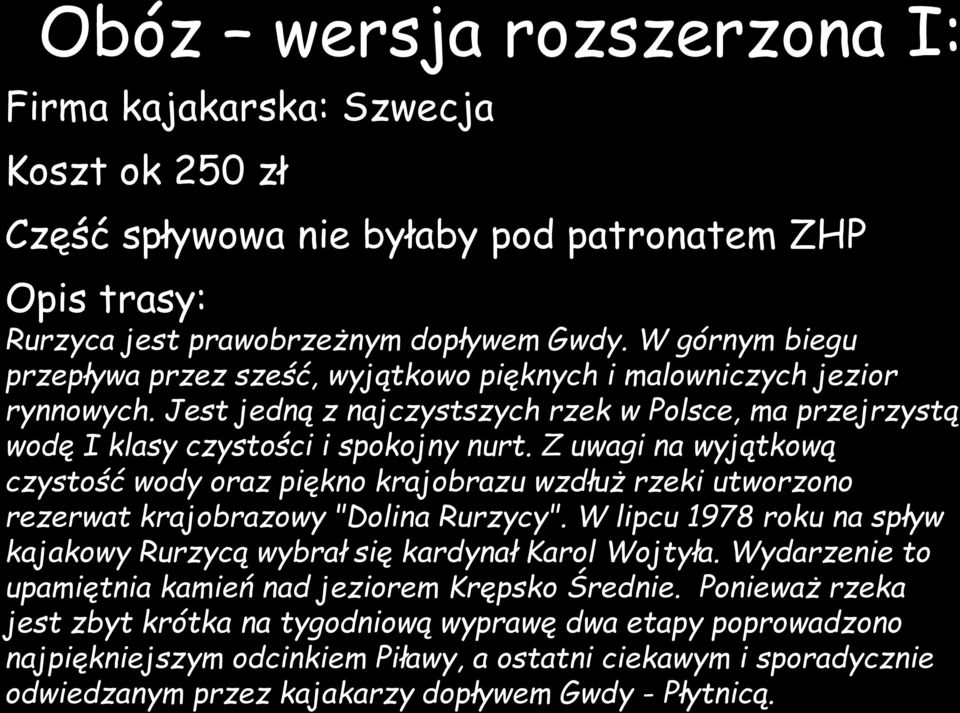 Z uwagi na wyjątkową czystość wody oraz piękno krajobrazu wzdłuż rzeki utworzono rezerwat krajobrazowy "Dolina Rurzycy". W lipcu 1978 roku na spływ kajakowy Rurzycą wybrał się kardynał Karol Wojtyła.