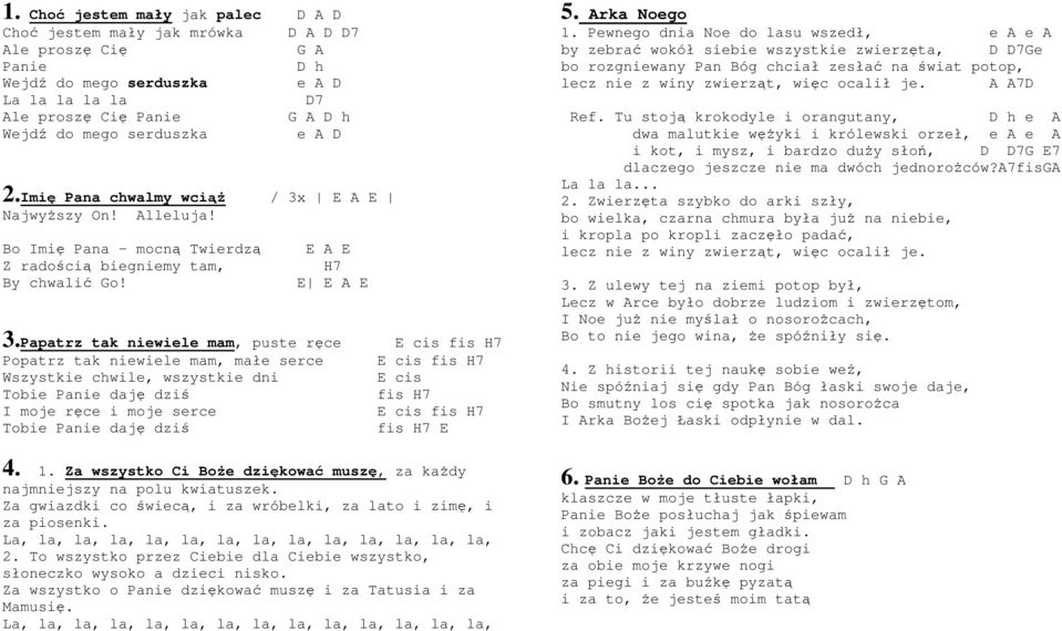 Papatrz tak niewiele mam, puste ręce E cis fis H7 Popatrz tak niewiele mam, małe serce E cis fis H7 Wszystkie chwile, wszystkie dni E cis Tobie Panie daję dziś fis H7 I moje ręce i moje serce E cis