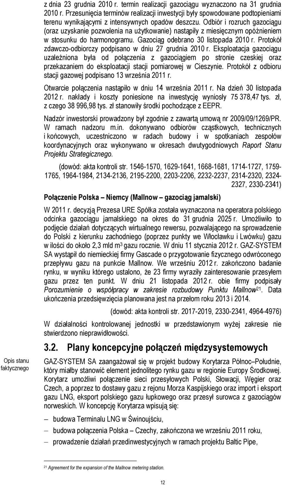 Odbiór i rozruch gazociągu (oraz uzyskanie pozwolenia na użytkowanie) nastąpiły z miesięcznym opóźnieniem w stosunku do harmonogramu. Gazociąg odebrano 30 listopada 2010 r.