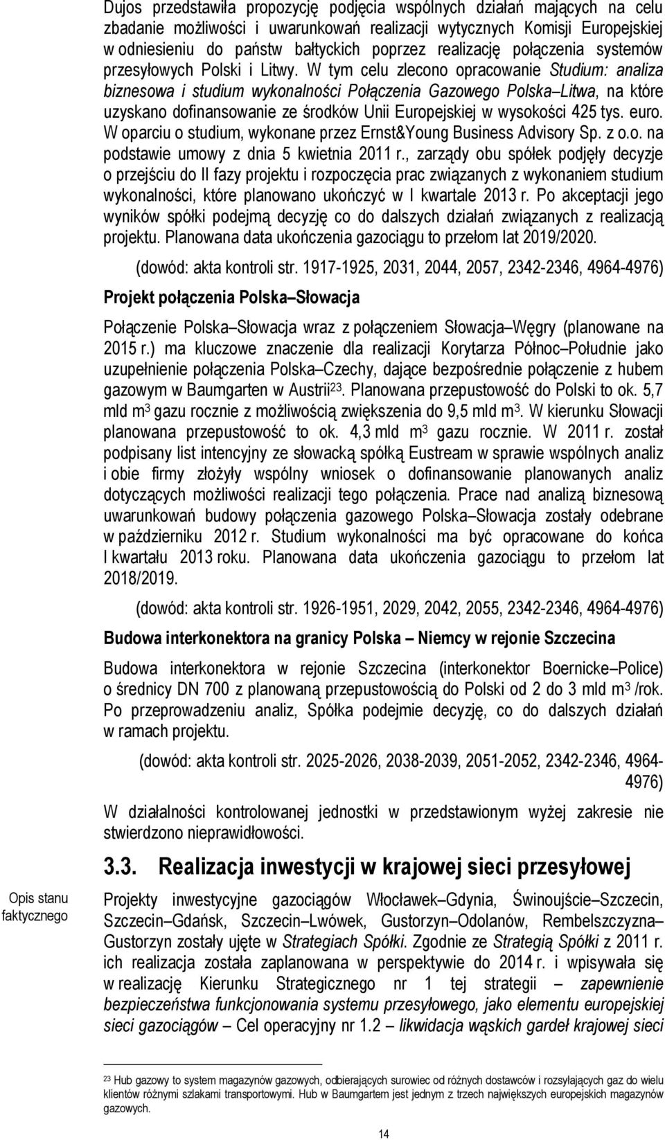 W tym celu zlecono opracowanie Studium: analiza biznesowa i studium wykonalności Połączenia Gazowego Polska Litwa, na które uzyskano dofinansowanie ze środków Unii Europejskiej w wysokości 425 tys.