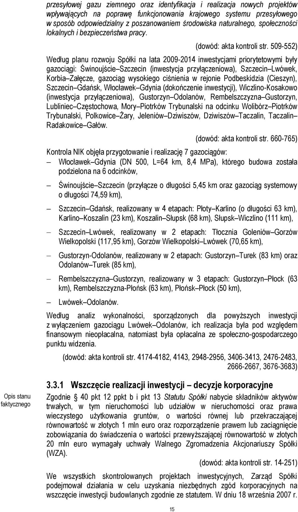 509-552) Według planu rozwoju Spółki na lata 2009-2014 inwestycjami priorytetowymi były gazociągi: Świnoujście Szczecin (inwestycja przyłączeniowa), Szczecin Lwówek, Korbia Załęcze, gazociąg