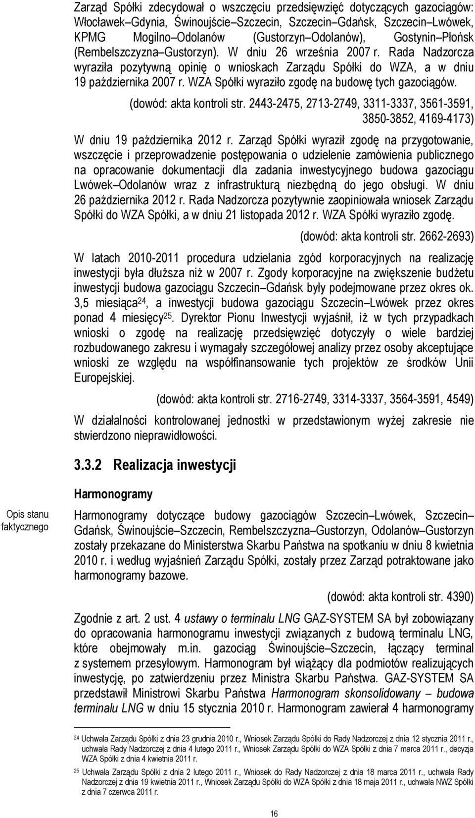 WZA Spółki wyraziło zgodę na budowę tych gazociągów. (dowód: akta kontroli str. 2443-2475, 2713-2749, 3311-3337, 3561-3591, 3850-3852, 4169-4173) W dniu 19 października 2012 r.