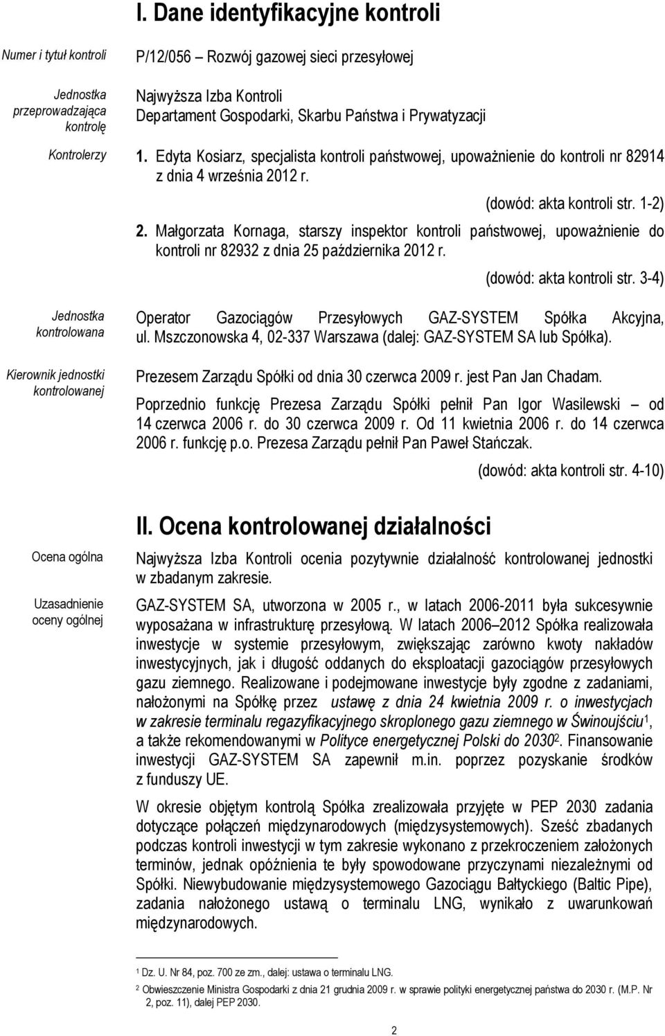 Małgorzata Kornaga, starszy inspektor kontroli państwowej, upoważnienie do kontroli nr 82932 z dnia 25 października 2012 r. (dowód: akta kontroli str.