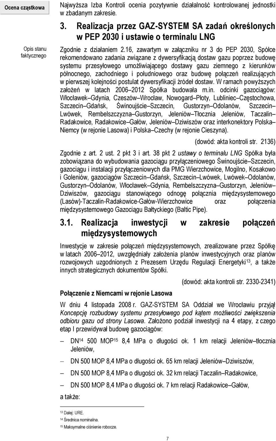 16, zawartym w załączniku nr 3 do PEP 2030, Spółce rekomendowano zadania związane z dywersyfikacją dostaw gazu poprzez budowę systemu przesyłowego umożliwiającego dostawy gazu ziemnego z kierunków