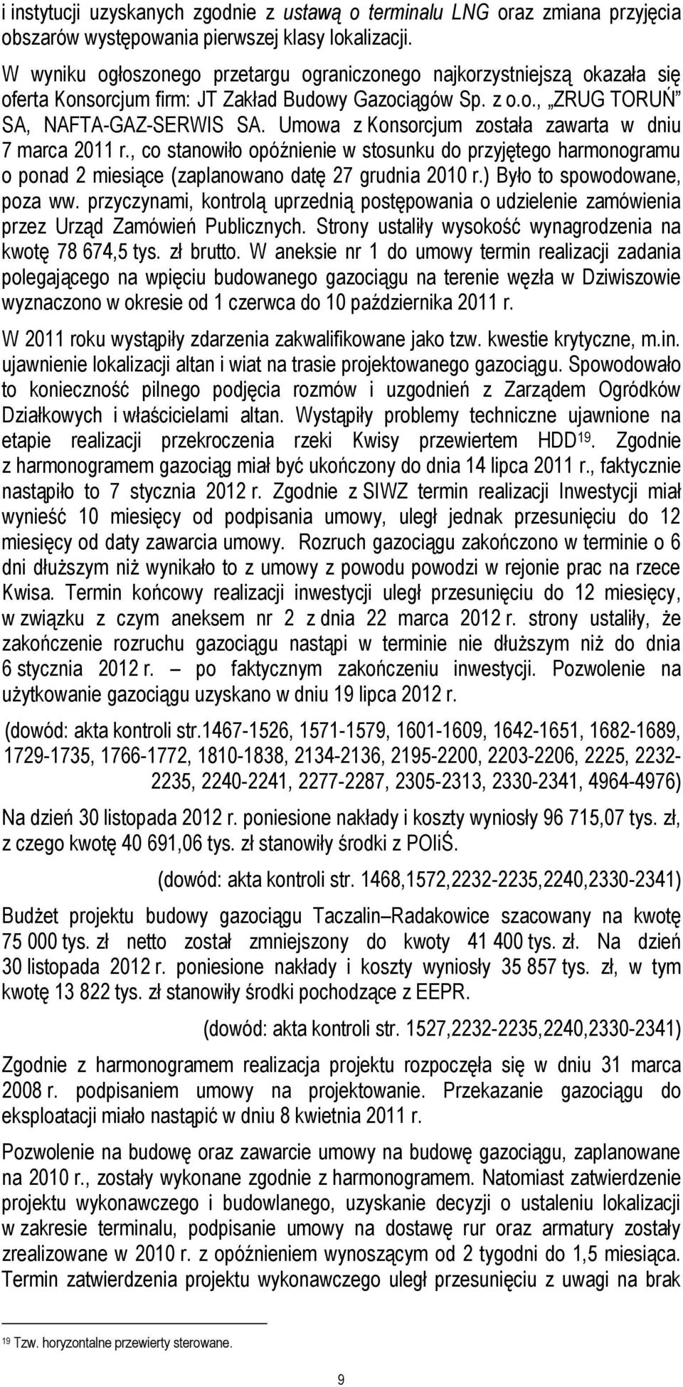 Umowa z Konsorcjum została zawarta w dniu 7 marca 2011 r., co stanowiło opóźnienie w stosunku do przyjętego harmonogramu o ponad 2 miesiące (zaplanowano datę 27 grudnia 2010 r.