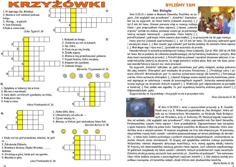 . Bramkarz drużyny Śląska Wrocław,.. Kelemen.. Strzelają w górę, kiedy pali się ognisko.. Mieszka w igloo. Lena Frankowska kl. a 8 7 6 9. Budynek ze śniegu. ). Jeździmy po nim na łyżwach.. Np. Odra.