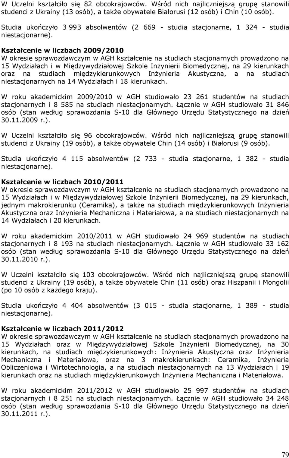 Kształcenie w liczbach 2009/2010 W okresie sprawozdawczym w AGH kształcenie na studiach stacjonarnych prowadzono na 15 Wydziałach i w Międzywydziałowej Szkole Inżynierii Biomedycznej, na 29