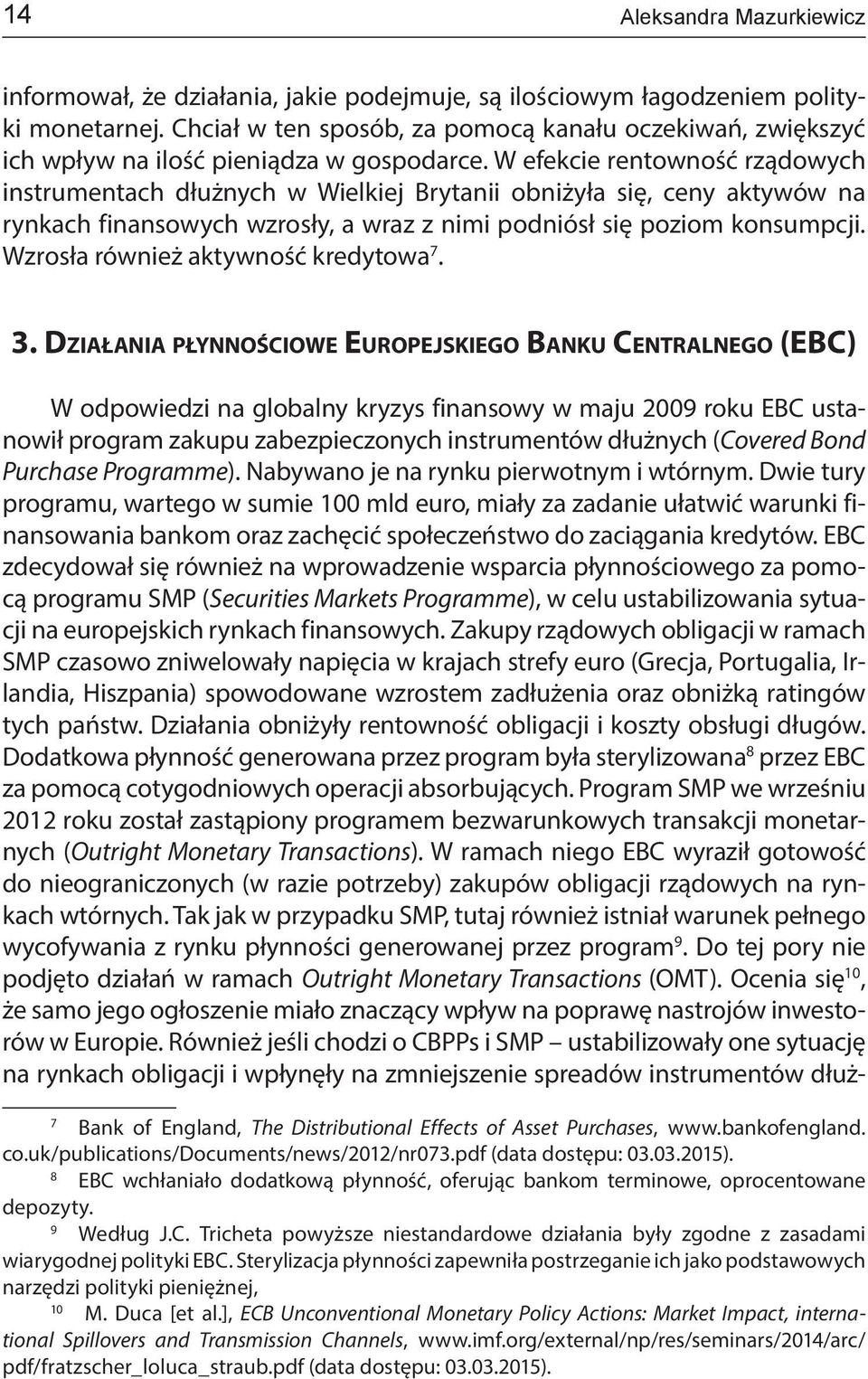 W efekcie rentowność rządowych instrumentach dłużnych w Wielkiej Brytanii obniżyła się, ceny aktywów na rynkach finansowych wzrosły, a wraz z nimi podniósł się poziom konsumpcji.