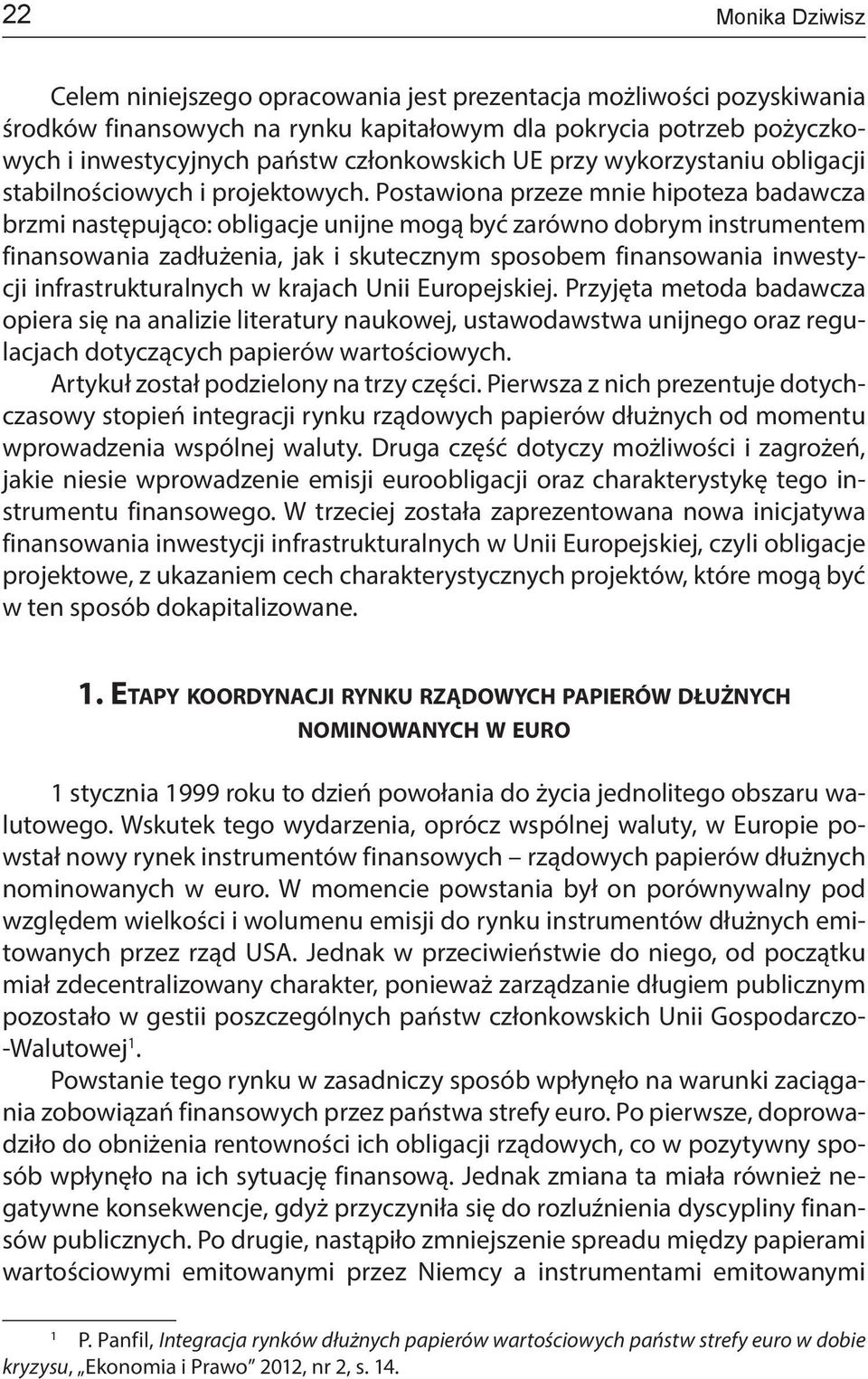 Postawiona przeze mnie hipoteza badawcza brzmi następująco: obligacje unijne mogą być zarówno dobrym instrumentem finansowania zadłużenia, jak i skutecznym sposobem finansowania inwestycji