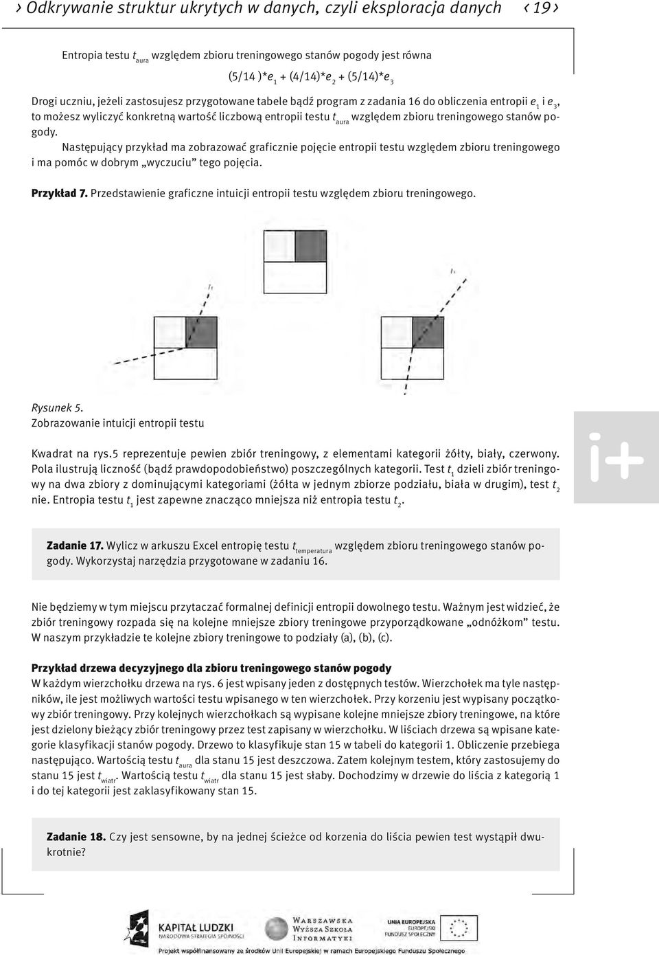 treningowego stanów pogody. Następujący przykład ma zobrazować graficznie pojęcie entropii testu względem zbioru treningowego i ma pomóc w dobrym wyczuciu tego pojęcia. Przykład 7.