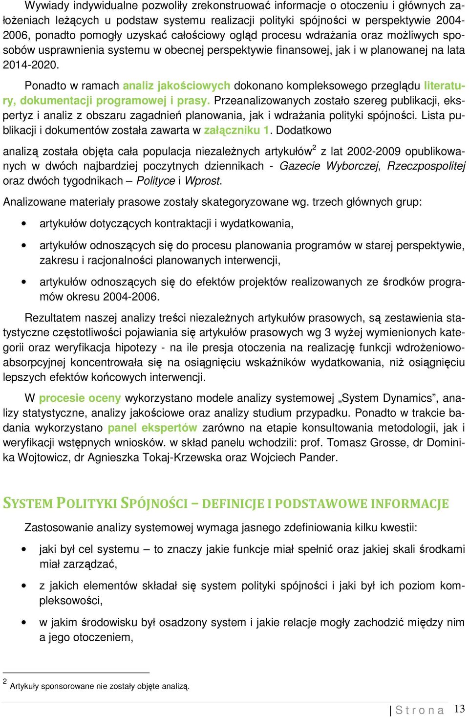 Ponadto w ramach analiz jakościowych dokonano kompleksowego przeglądu literatury, dokumentacji programowej i prasy.