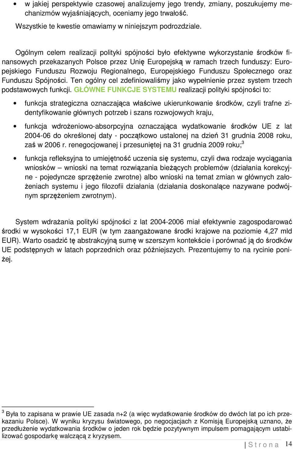 Regionalnego, Europejskiego Funduszu Społecznego oraz Funduszu Spójności. Ten ogólny cel zdefiniowaliśmy jako wypełnienie przez system trzech podstawowych funkcji.