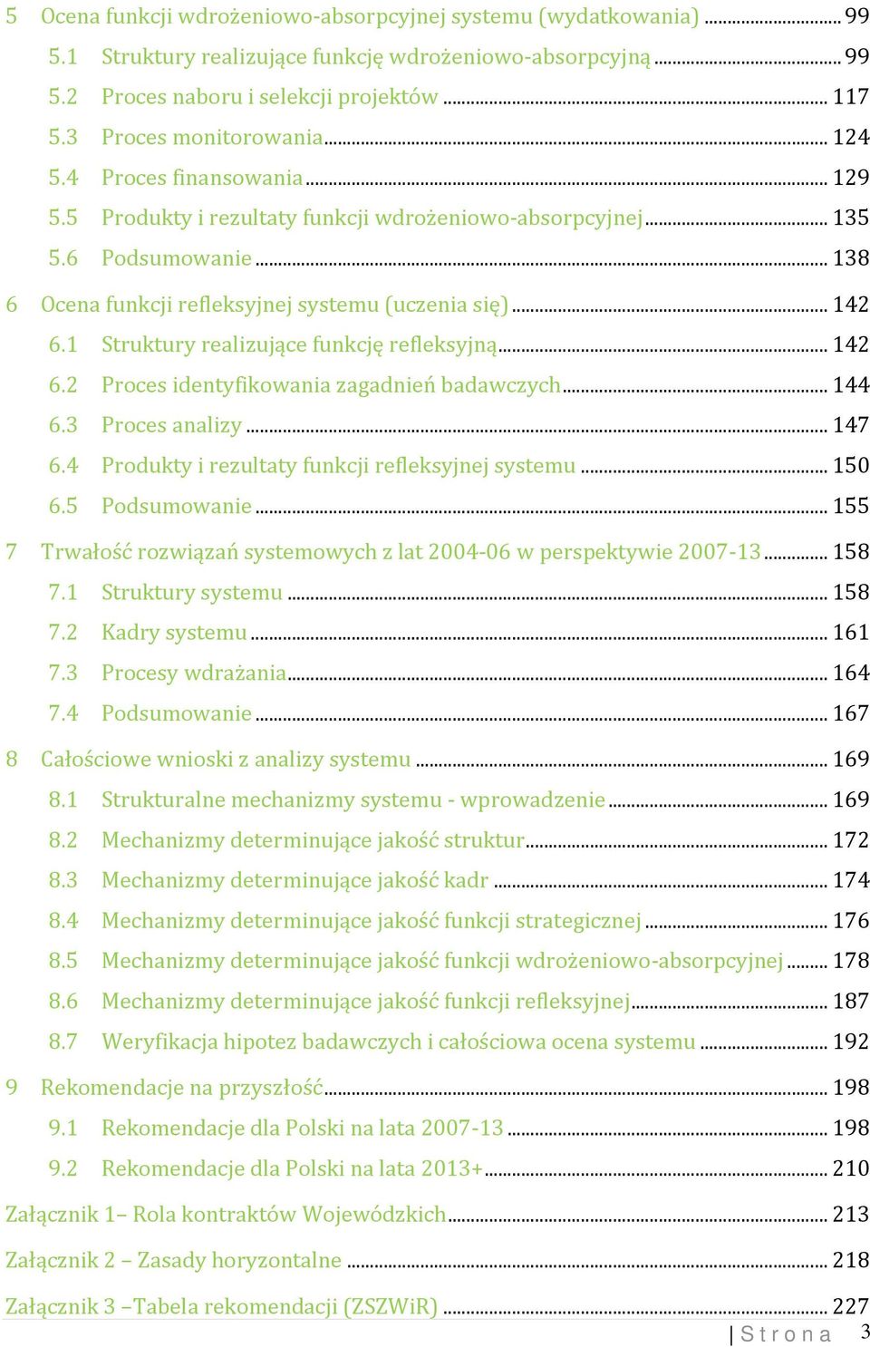 ..142 6.1 Struktury realizujące funkcję refleksyjną...142 6.2 Proces identyfikowania zagadnień badawczych...144 6.3 Proces analizy...147 6.4 Produkty i rezultaty funkcji refleksyjnej systemu...150 6.